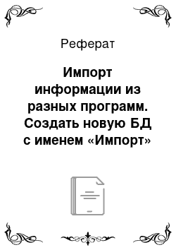 Реферат: Импорт информации из разных программ. Создать новую БД с именем «Импорт»