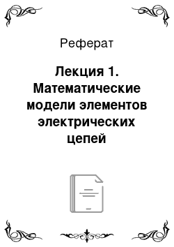 Реферат: Лекция 1. Математические модели элементов электрических цепей