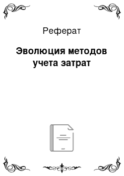 Реферат: Эволюция методов учета затрат