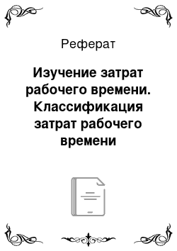 Реферат: Изучение затрат рабочего времени. Классификация затрат рабочего времени