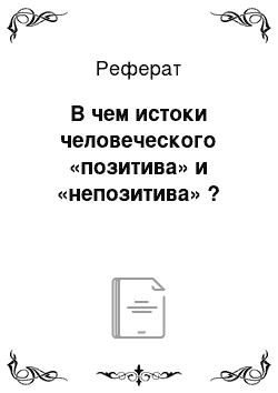 Реферат: В чем истоки человеческого «позитива» и «непозитива» ?