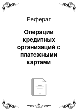 Реферат: Операции кредитных организаций с платежными картами