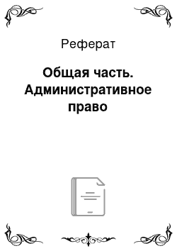 Реферат: Общая часть. Административное право