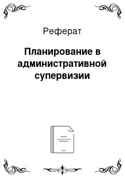 Реферат: Планирование в административной супервизии