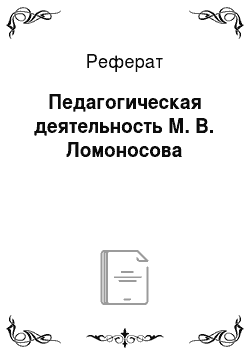 Реферат: Педагогическая деятельность М. В. Ломоносова