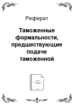 Реферат: Таможенные формальности, предшествующие подаче таможенной декларации