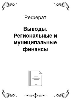 Реферат: Выводы. Региональные и муниципальные финансы