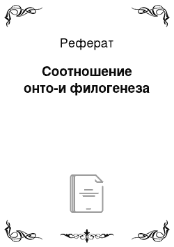 Реферат: Соотношение онто-и филогенеза