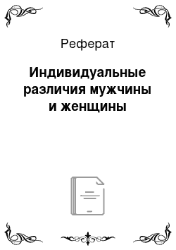 Реферат: Индивидуальные различия мужчины и женщины