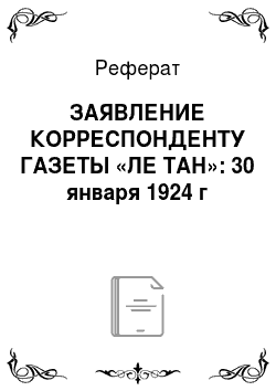 Реферат: ЗАЯВЛЕНИЕ КОРРЕСПОНДЕНТУ ГАЗЕТЫ «ЛЕ ТАН»: 30 января 1924 г