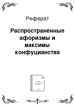 Реферат: Распространенные афоризмы и максимы конфуцианства