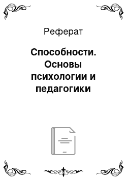 Реферат: Способности. Основы психологии и педагогики