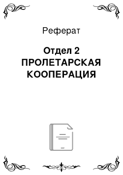 Реферат: Отдел 2 ПРОЛЕТАРСКАЯ КООПЕРАЦИЯ