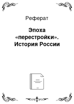 Реферат: Эпоха «перестройки». История России