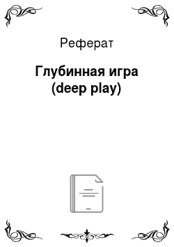 Реферат: Глубинная игра (deep play)