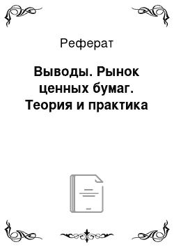 Реферат: Выводы. Рынок ценных бумаг. Теория и практика