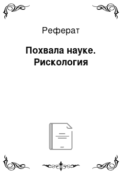 Реферат: Похвала науке. Рискология