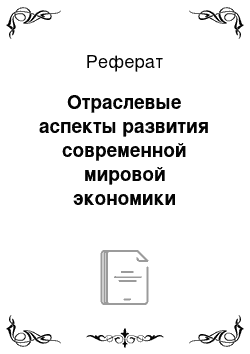 Реферат: Отраслевые аспекты развития современной мировой экономики