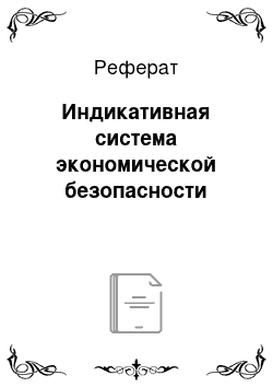 Реферат: Индикативная система экономической безопасности