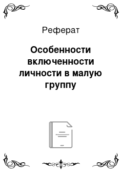 Реферат: Особенности включенности личности в малую группу