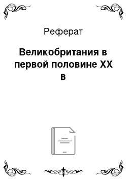 Реферат: Великобритания в первой половине XX в