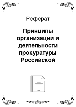 Реферат: Принципы организации и деятельности прокуратуры Российской Федерации