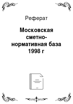 Реферат: Московская сметно-нормативная база 1998 г