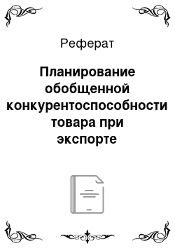 Реферат: Планирование обобщенной конкурентоспособности товара при экспорте