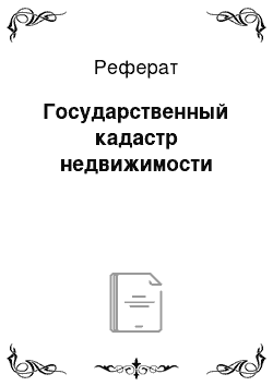 Реферат: Государственный кадастр недвижимости