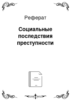 Реферат: Социальные последствия преступности