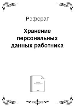 Реферат: Хранение персональных данных работника