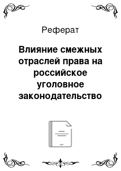 Реферат: Влияние смежных отраслей права на российское уголовное законодательство и практику его применения. Междисциплинарные положения уголовноправовой направленности