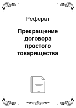 Реферат: Прекращение договора простого товарищества