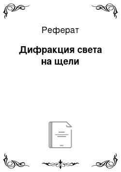 Реферат: Дифракция света на щели