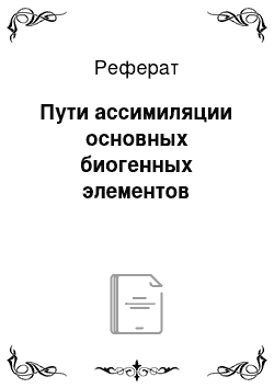 Реферат: Пути ассимиляции основных биогенных элементов