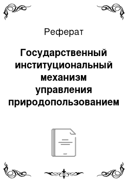 Реферат: Государственный институциональный механизм управления природопользованием