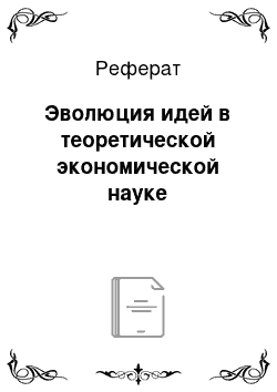 Реферат: Эволюция идей в теоретической экономической науке