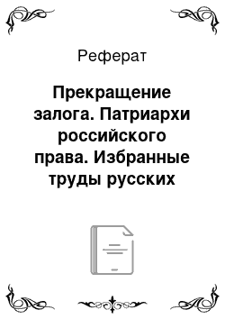 Реферат: Прекращение залога. Патриархи российского права. Избранные труды русских правоведов конца xviii – начала xix веков. В 2 т. Том 2