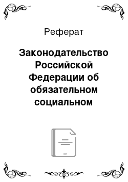 Реферат: Законодательство Российской Федерации об обязательном социальном страховании от несчастных случаев на производстве и профессиональных заболеваний