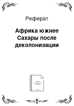 Реферат: Африка южнее Сахары после деколонизации