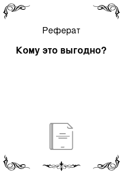 Реферат: Кому это выгодно?