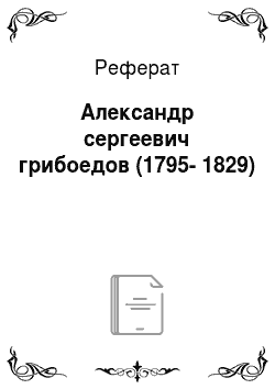 Реферат: Александр сергеевич грибоедов (1795-1829)