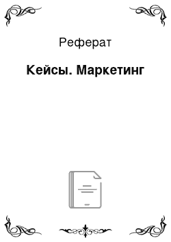 Реферат: Кейсы. Маркетинг