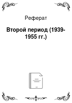 Реферат: Второй период (1939-1955 гг.)