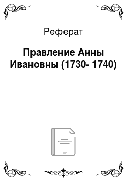 Реферат: Правление Анны Ивановны (1730-1740)