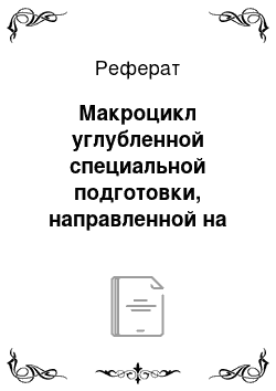 Реферат: Макроцикл углубленной специальной подготовки, направленной на повышение разносторонности и вариативности технико-тактической подготовленности, приобретение соревновательного опыта и изучение соперников (второй год олимпийского цикла)