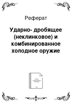 Реферат: Ударно-дробящее (неклинковое) и комбинированное холодное оружие