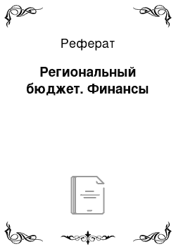 Реферат: Региональный бюджет. Финансы