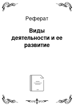 Реферат: Виды деятельности и ее развитие