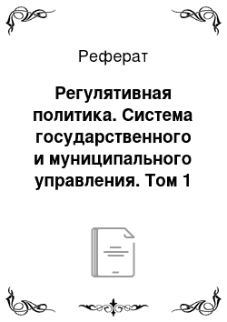 Реферат: Регулятивная политика. Система государственного и муниципального управления. Том 1